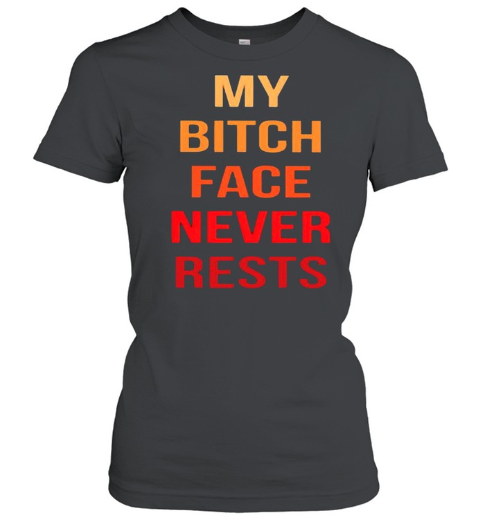 My bitch face never rests shirt Classic Women's T-shirt
