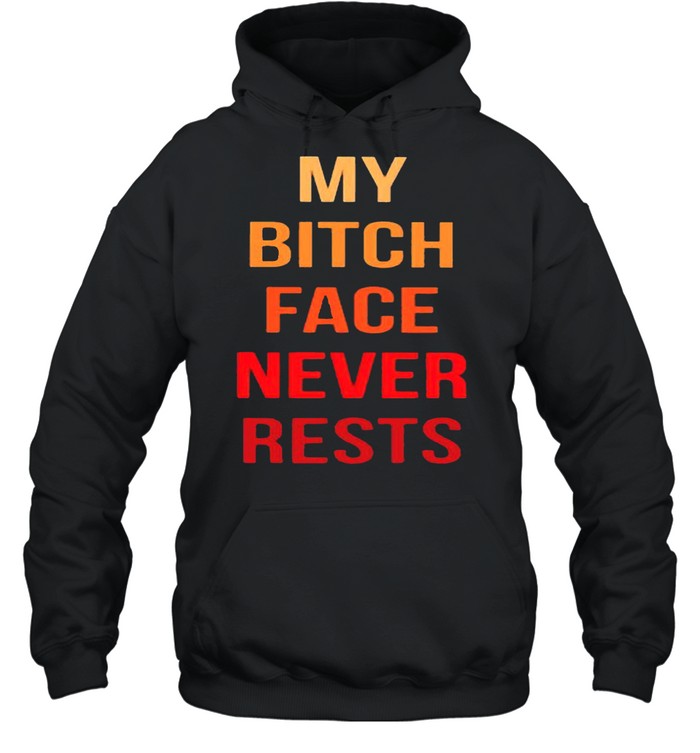 My bitch face never rests shirt Unisex Hoodie