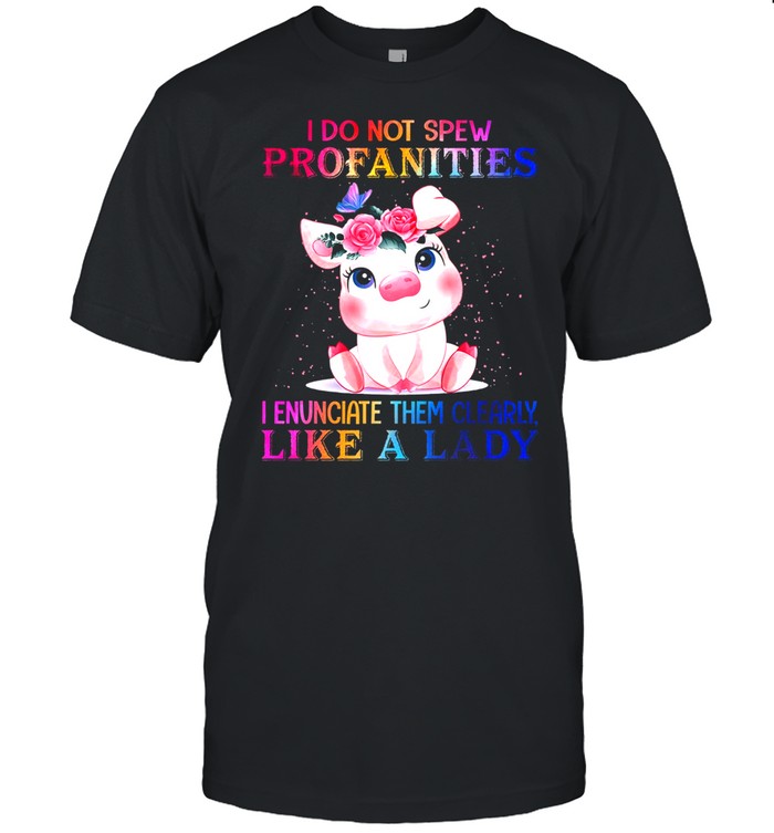 Pig I Do Not Spew Profanities I Enunciate Them Clearly Like A Lady shirts