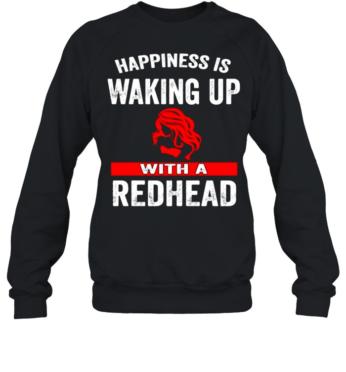 Happiness is waking up with a redhead shirt Unisex Sweatshirt