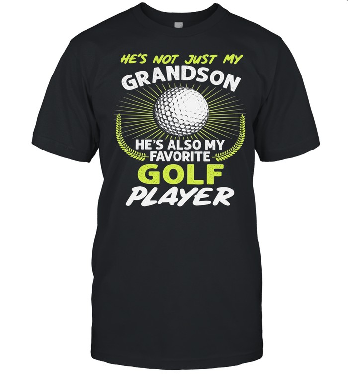 Hes not just my grandson hes also my favorite golf player shirt