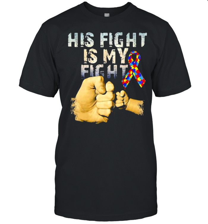 His fight is my fight autism awareness fathers day shirt