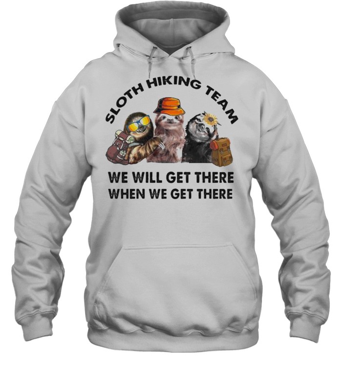 Sloth hiking team we will get there when we get there shirt Unisex Hoodie