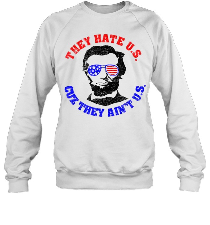 They Hate us Cus They Ain’t Us 4th July Independence Day T- Unisex Sweatshirt