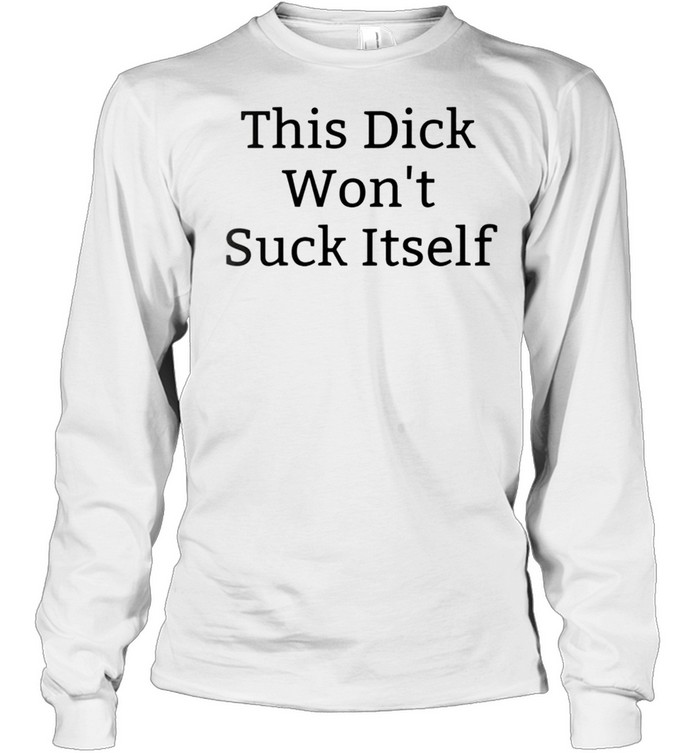 This dick wont suck itself shirt Long Sleeved T-shirt