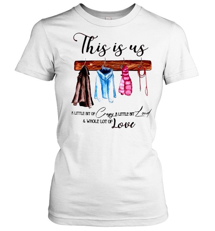 This is us a little bit of crazy a little bit loud and whole lot of love shirt Classic Women's T-shirt