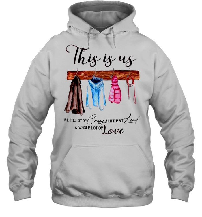 This is us a little bit of crazy a little bit loud and whole lot of love shirt Unisex Hoodie