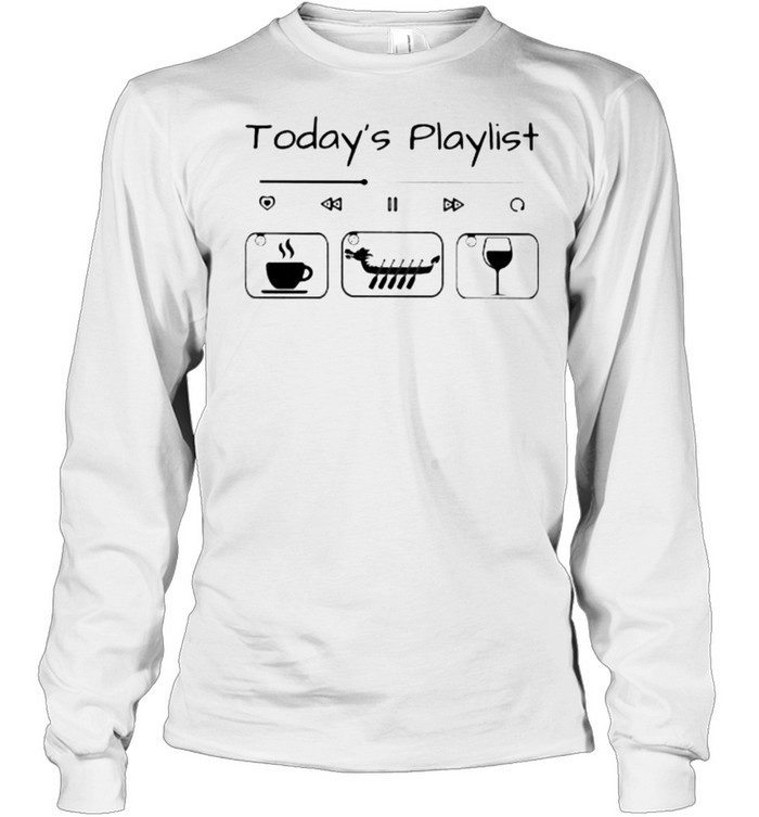 Today Playlist Coffee Dragon Boat Wine Long Sleeved T-shirt
