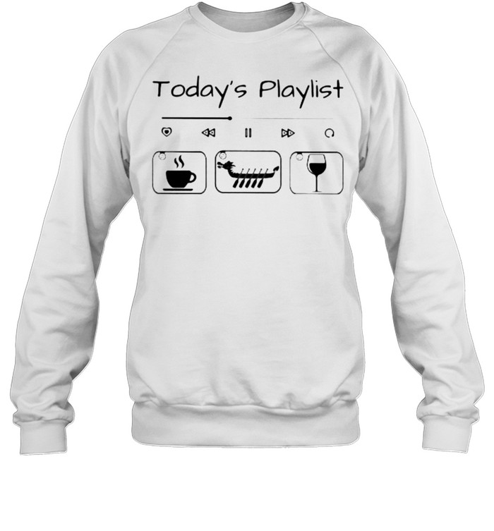 Today Playlist Coffee Dragon Boat Wine Unisex Sweatshirt