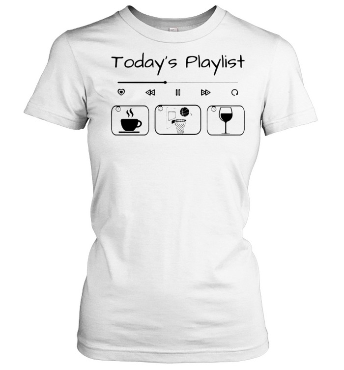 Todays playlist coffee basketball wine shirt Classic Women's T-shirt