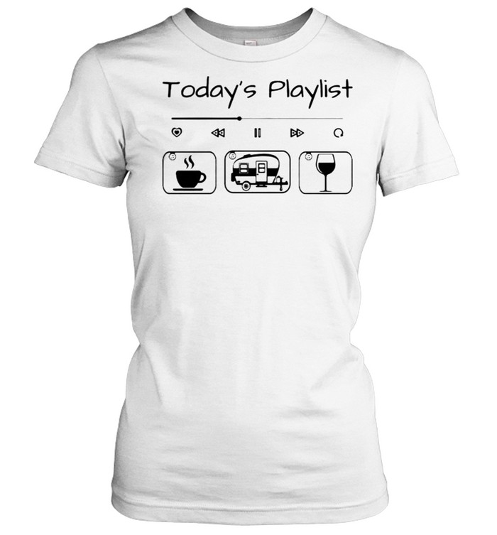 Todays playlist coffee camping wine shirt Classic Women's T-shirt