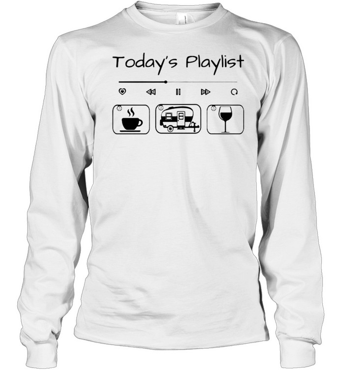 Todays playlist coffee camping wine shirt Long Sleeved T-shirt