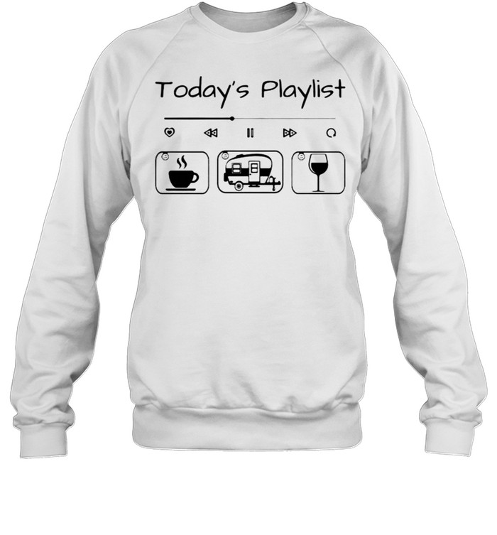 Todays playlist coffee camping wine shirt Unisex Sweatshirt