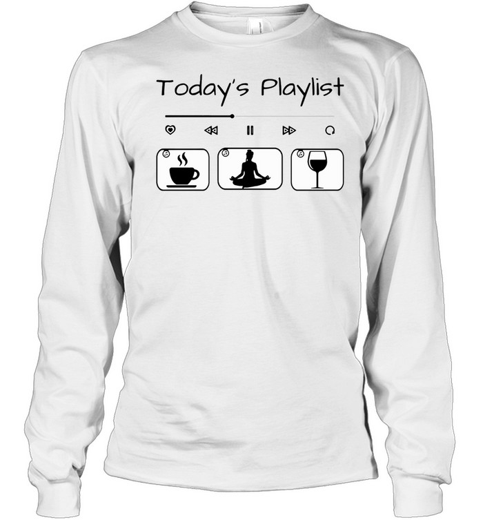 Todays Playlist Coffee Yoga Wine shirt Long Sleeved T-shirt