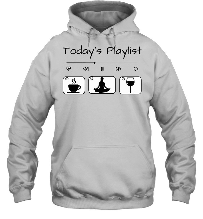 Todays Playlist Coffee Yoga Wine shirt Unisex Hoodie