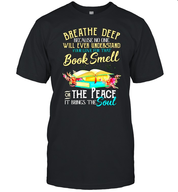 Breathes deeps becauses nos ones wills evers understands books smells thes peaces its bringss thes souls flowers shirts