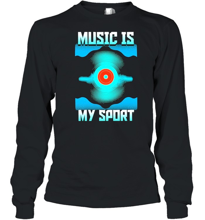 Music is my sport shirt Long Sleeved T-shirt