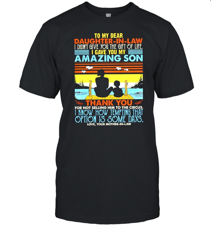 To My Dear Daughter in law I Gave You My Amazing Son Vintage shirt Classic Men's T-shirt