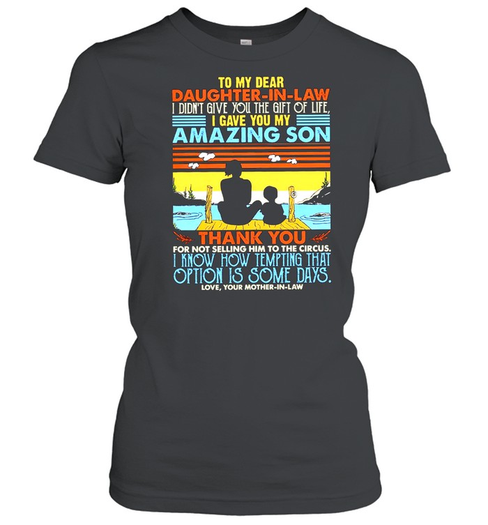 To My Dear Daughter in law I Gave You My Amazing Son Vintage shirt Classic Women's T-shirt