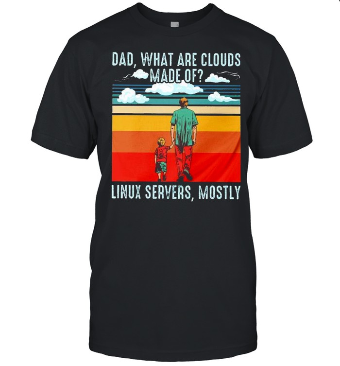 Dad what are clouds made of linux servers mostly shirts