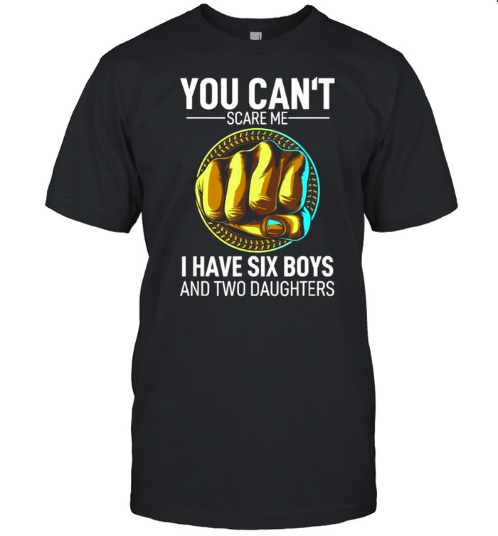 You Cans´t Scare Me I Have 6 Boys And 2 Daughters Fathers Day T-Shirts