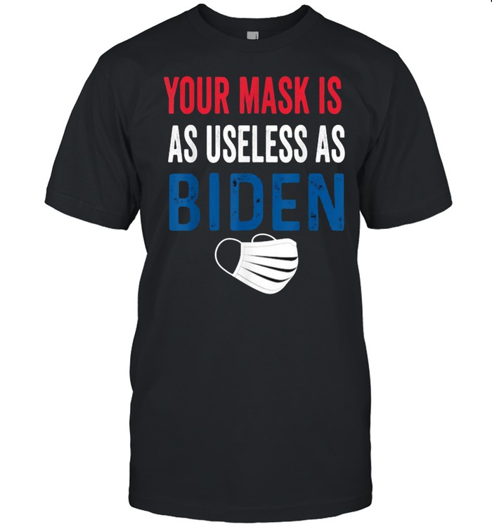 Your Mask Is As Useless As Biden T-Shirt