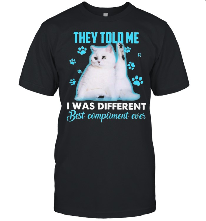Cat They told me I was different best compliment ever shirt