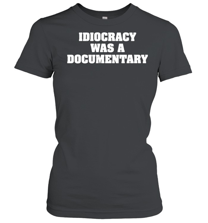 Idiocracy Was A Documentary T-shirt Classic Women's T-shirt