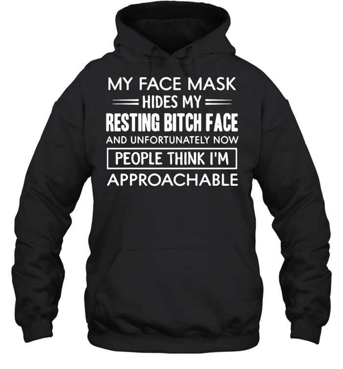 My Face Mask Hides My Resting Bitch Face People Think I’m Approachable  Unisex Hoodie