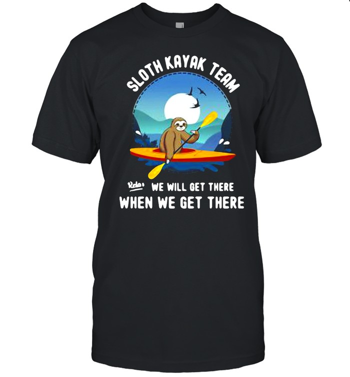 Sloth Kayak Team We Will Get There When We Get There Shirt