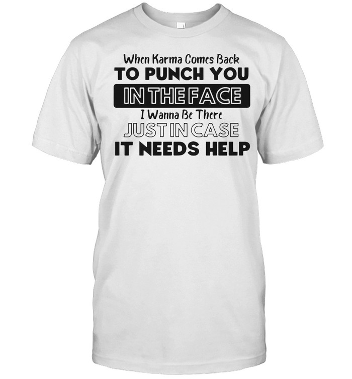 When Karma Comes Back To Punch You In The Face I Wanna Be There Shirt