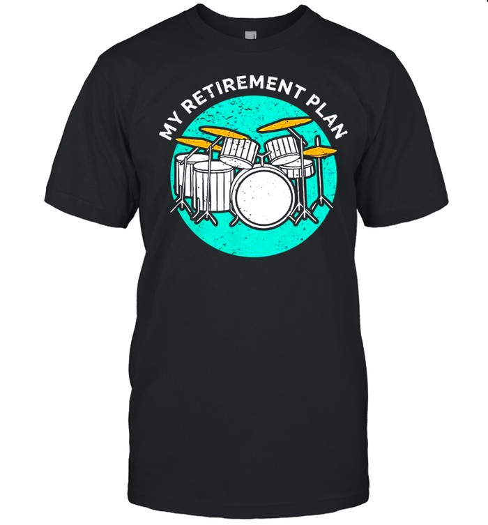 Drummer my retirement plan shirt