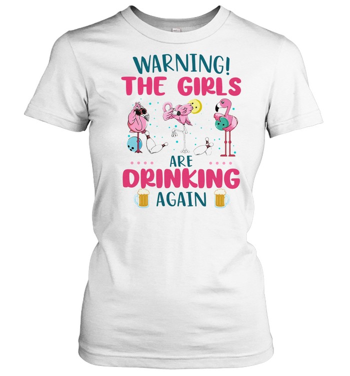 Flamingos Warning The Girls Are Drinking Again shirt Classic Women's T-shirt