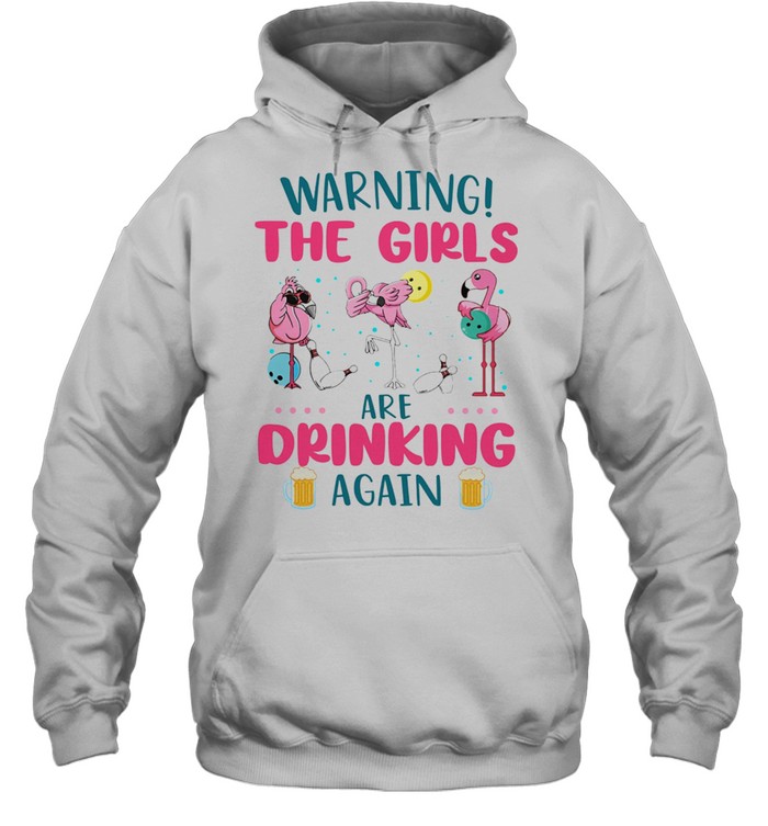 Flamingos Warning The Girls Are Drinking Again shirt Unisex Hoodie