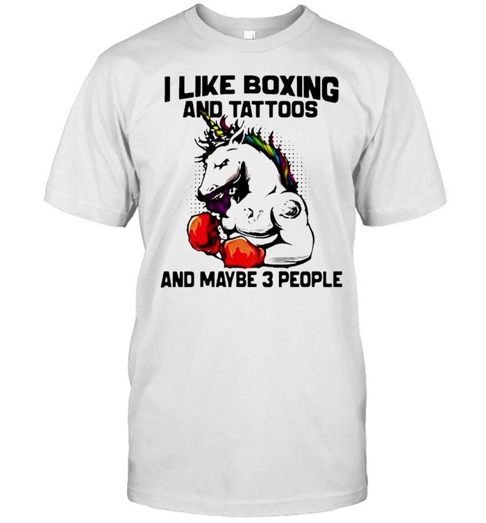 I like boxing and tattoos and maybe 3 people unicorn shirts