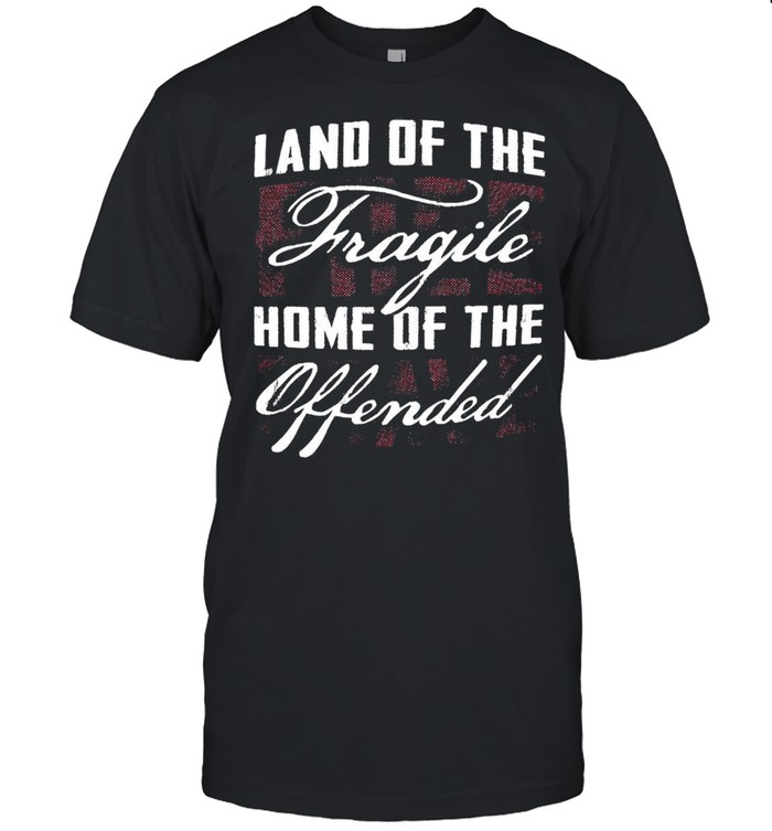 Land Of The Fragile Home Of The Offended T-shirts