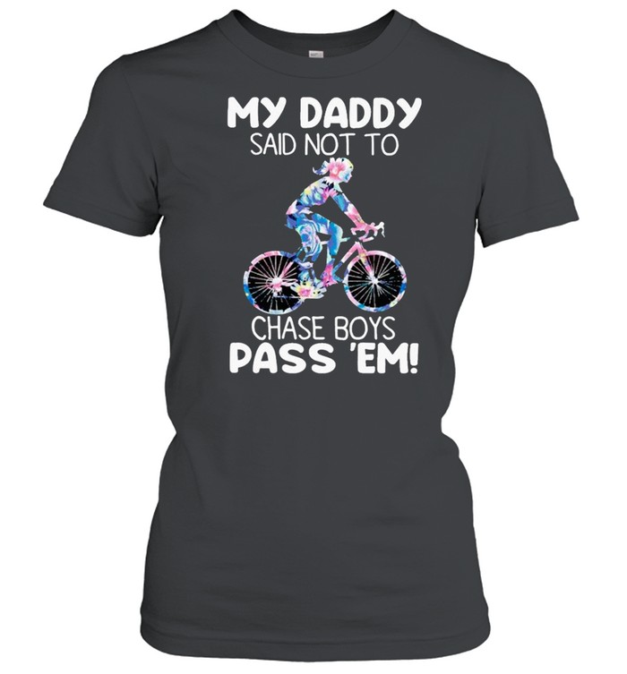 My Daddy Said Not To Chase Boys Pass Em Cycling shirt Classic Women's T-shirt