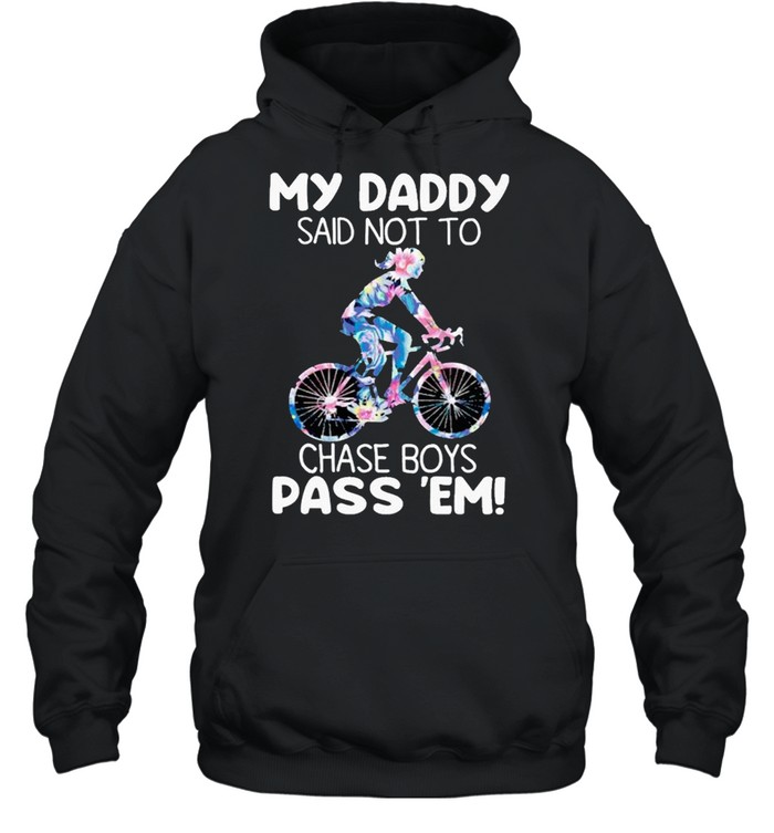 My Daddy Said Not To Chase Boys Pass Em Cycling shirt Unisex Hoodie