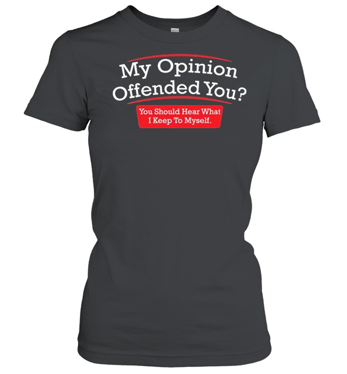 My Opinion Offended You Adult Humor Novelty Sarcasm Witty Mens shirt Classic Women's T-shirt