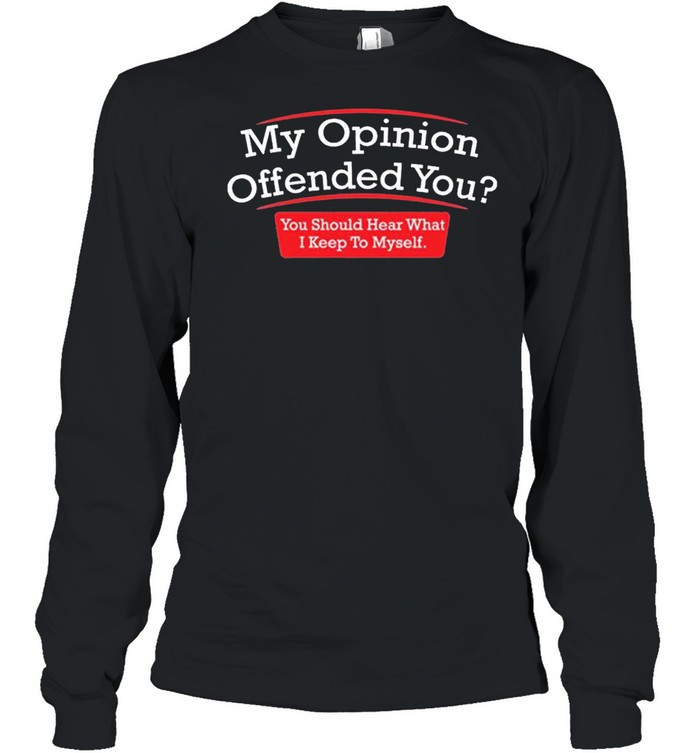 My Opinion Offended You Adult Humor Novelty Sarcasm Witty Mens shirt Long Sleeved T-shirt