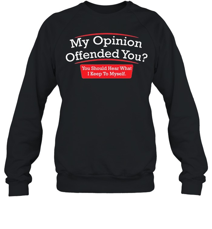 My Opinion Offended You Adult Humor Novelty Sarcasm Witty Mens shirt Unisex Sweatshirt