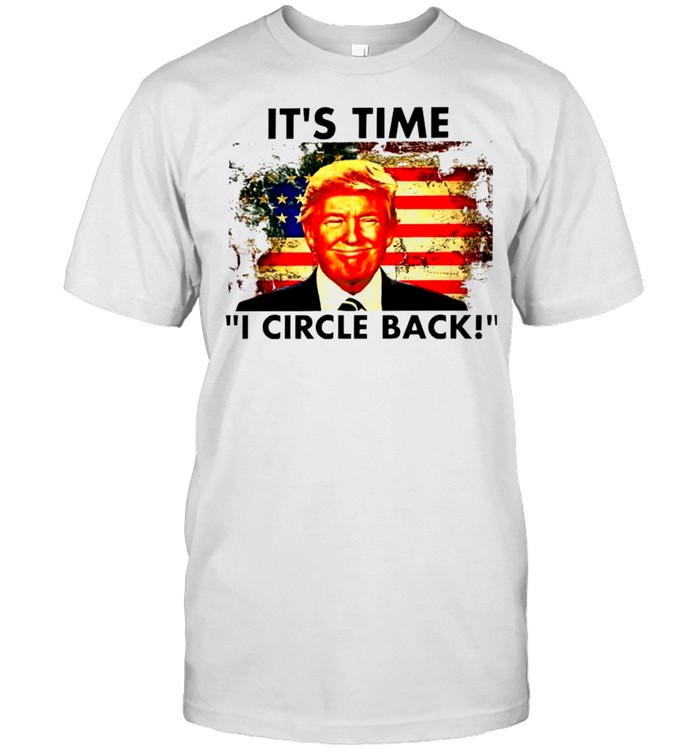 Trump its’s time I circle back American flag shirts