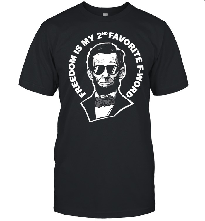 Freedom Is My Second Favorite F-Word Funny Abraham Lincoln T-shirt