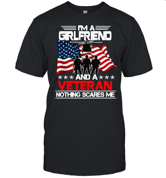 I’m A Girlfriend And Veteran Nothing Scares Me American Flag Shirt