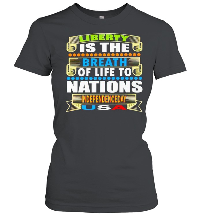Liberty is the breath of life to nations Independence day shirt Classic Women's T-shirt