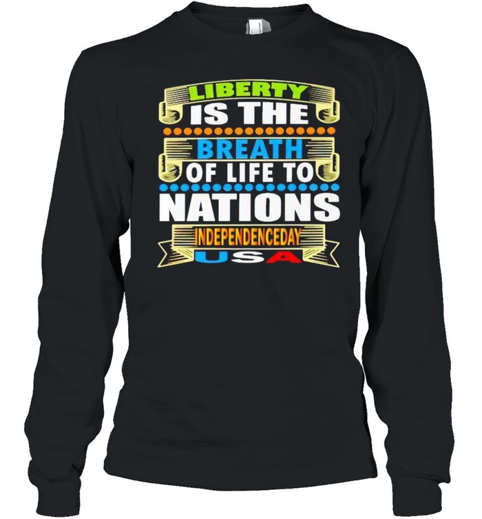 Liberty is the breath of life to nations Independence day shirt Long Sleeved T-shirt