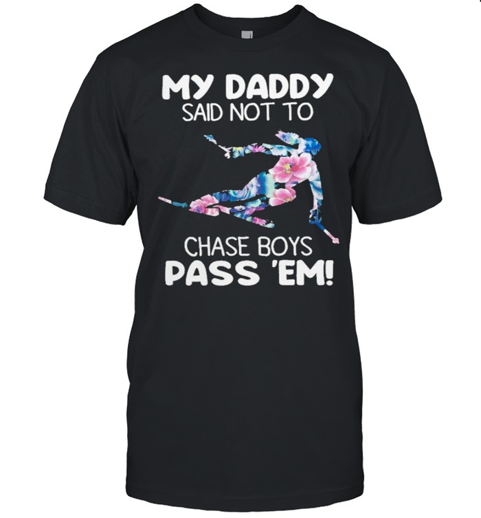 My daddy said not to chase boys pass em shirts