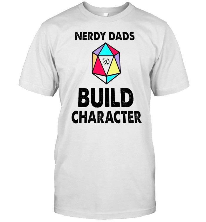 Nerdy Dads Build Character shirt