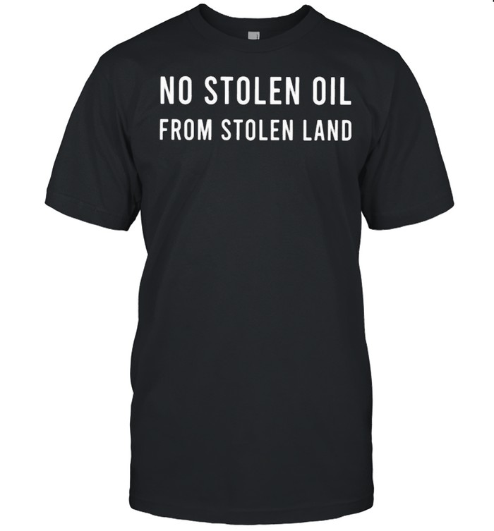 No Stolen Oil From Stolen Land Shirts