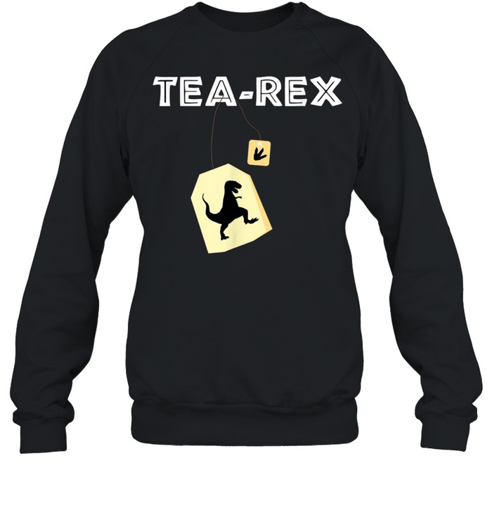 Tea Rex TRex Dinosaur Idea shirt Unisex Sweatshirt